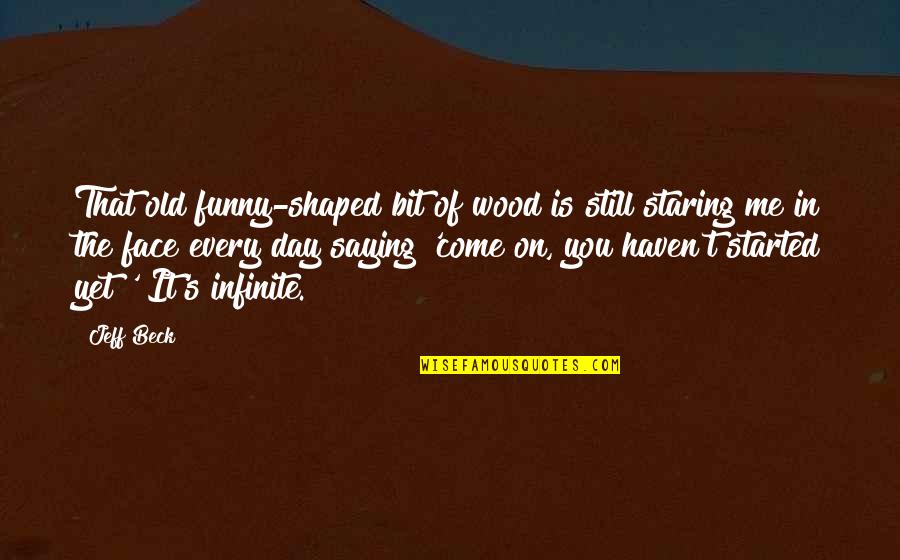 The Funny Face Quotes By Jeff Beck: That old funny-shaped bit of wood is still The Funny Face Quotes By Jeff Beck: That old funny-shaped bit of wood is still