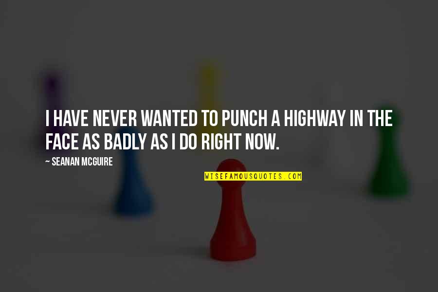 The Funny Face Quotes By Seanan McGuire: I have never wanted to punch a highway