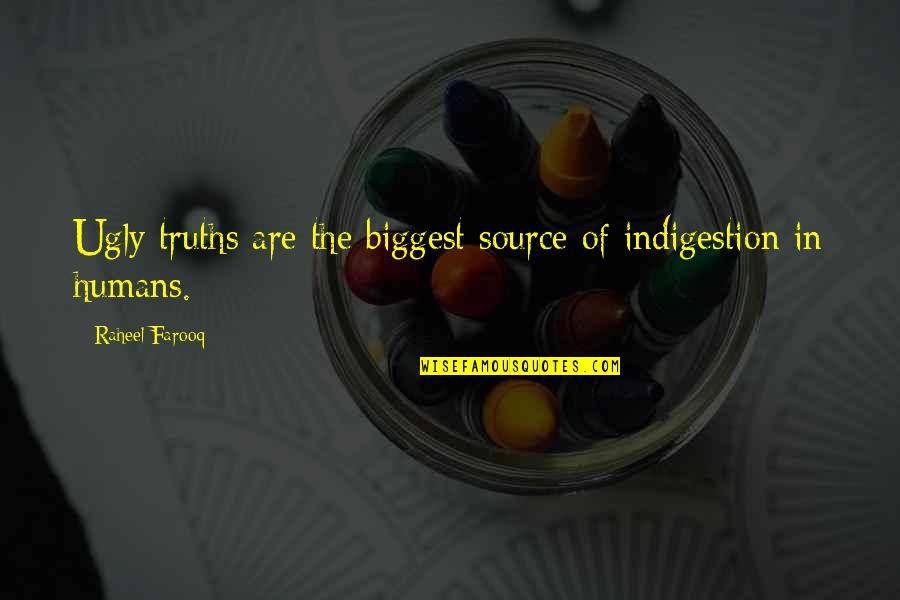 The Funny Quotes By Raheel Farooq: Ugly truths are the biggest source of indigestion