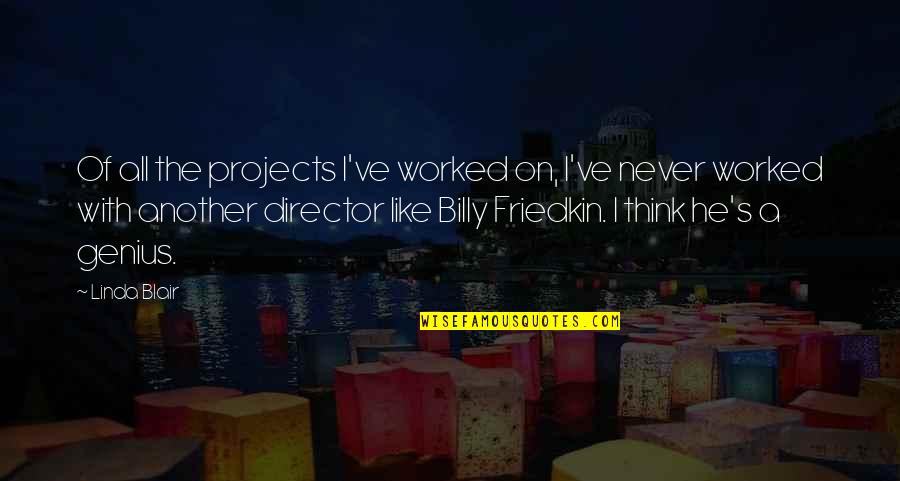 The Funny Thing Is Ellen Degeneres Quotes By Linda Blair: Of all the projects I've worked on, I've The Funny Thing Is Ellen Degeneres Quotes By Linda Blair: Of all the projects I've worked on, I've