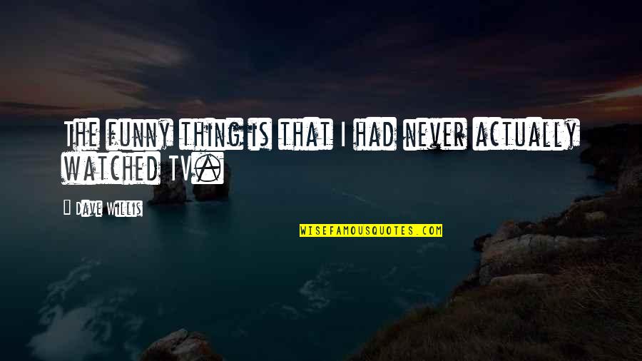 The Funny Thing Is Quotes By Dave Willis: The funny thing is that I had never
