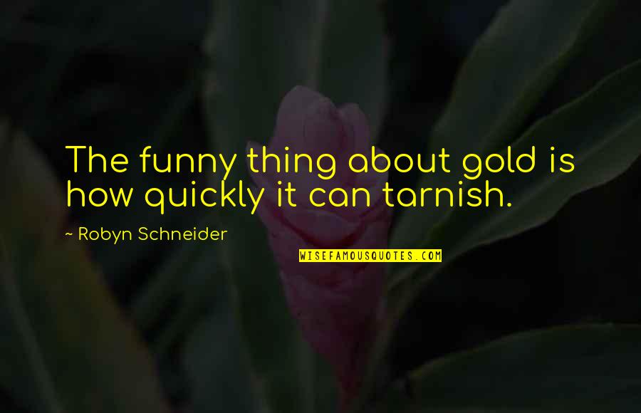 The Funny Thing Is Quotes By Robyn Schneider: The funny thing about gold is how quickly