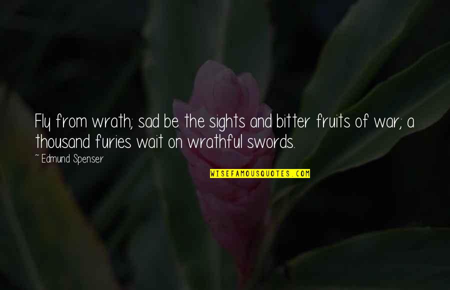 The Furies Quotes By Edmund Spenser: Fly from wrath; sad be the sights and