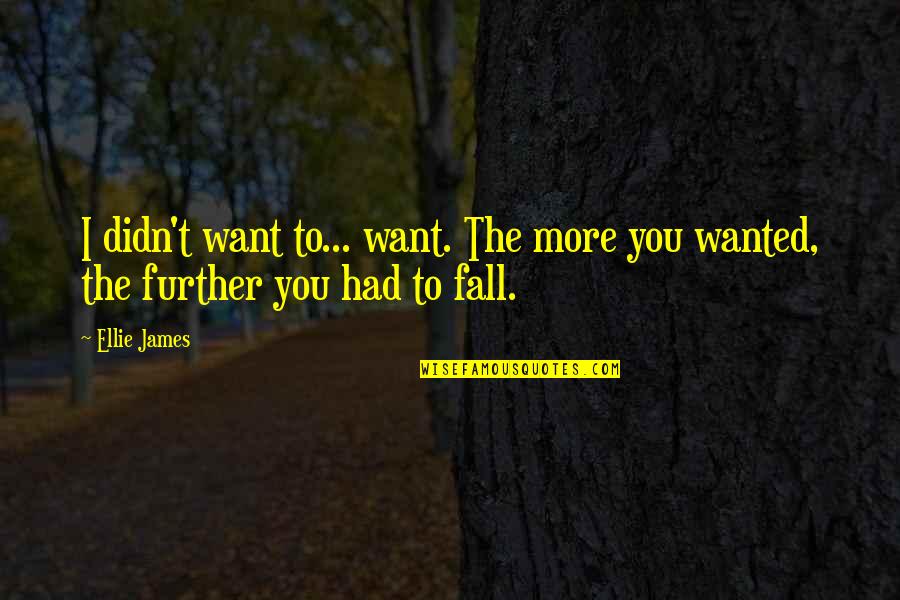 The Further You Fall Quotes By Ellie James: I didn't want to... want. The more you