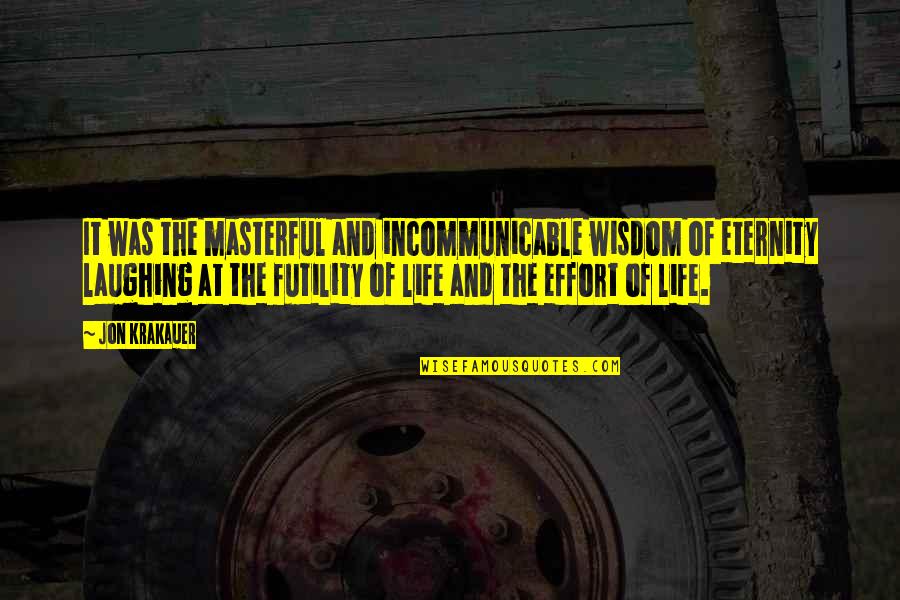 The Futility Of Life Quotes By Jon Krakauer: It was the masterful and incommunicable wisdom of The Futility Of Life Quotes By Jon Krakauer: It was the masterful and incommunicable wisdom of