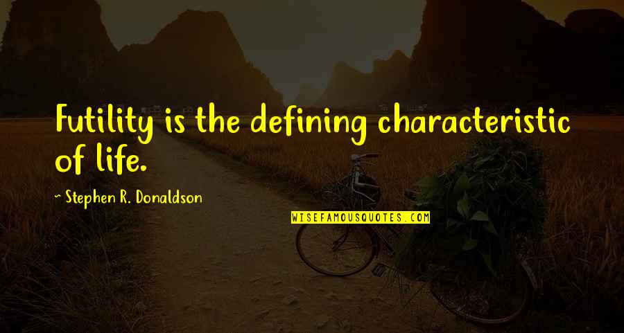 The Futility Of Life Quotes By Stephen R. Donaldson: Futility is the defining characteristic of life. The Futility Of Life Quotes By Stephen R. Donaldson: Futility is the defining characteristic of life.