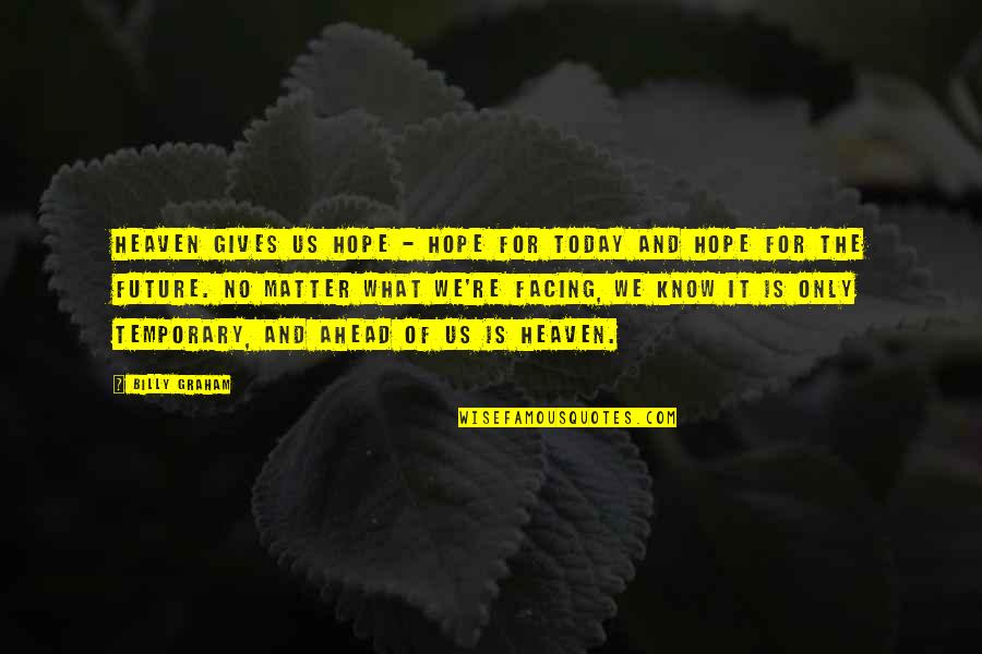 The Future Ahead Quotes By Billy Graham: Heaven gives us hope - hope for today