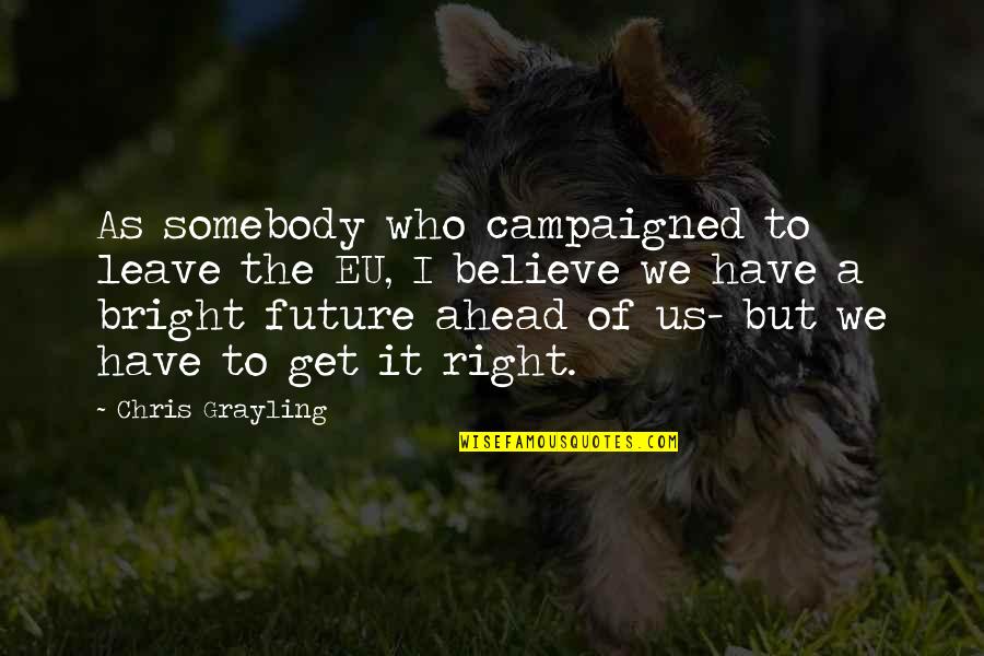 The Future Ahead Quotes By Chris Grayling: As somebody who campaigned to leave the EU,