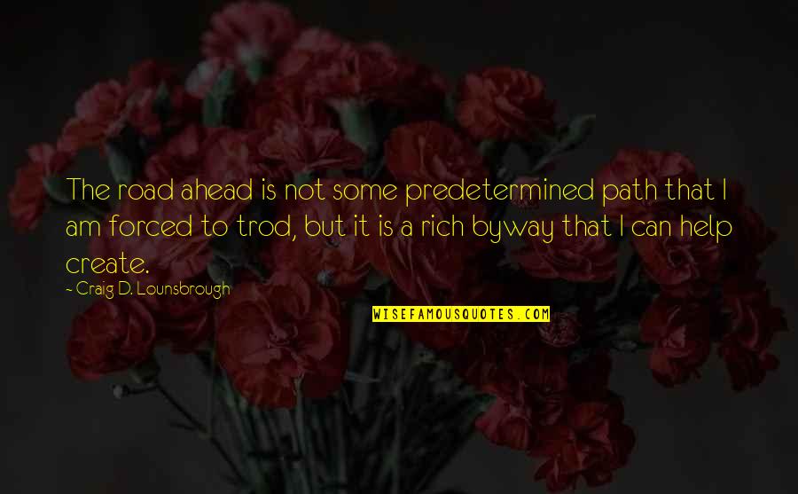 The Future Ahead Quotes By Craig D. Lounsbrough: The road ahead is not some predetermined path