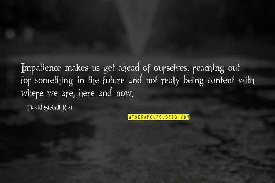 The Future Ahead Quotes By David Steindl-Rast: Impatience makes us get ahead of ourselves, reaching