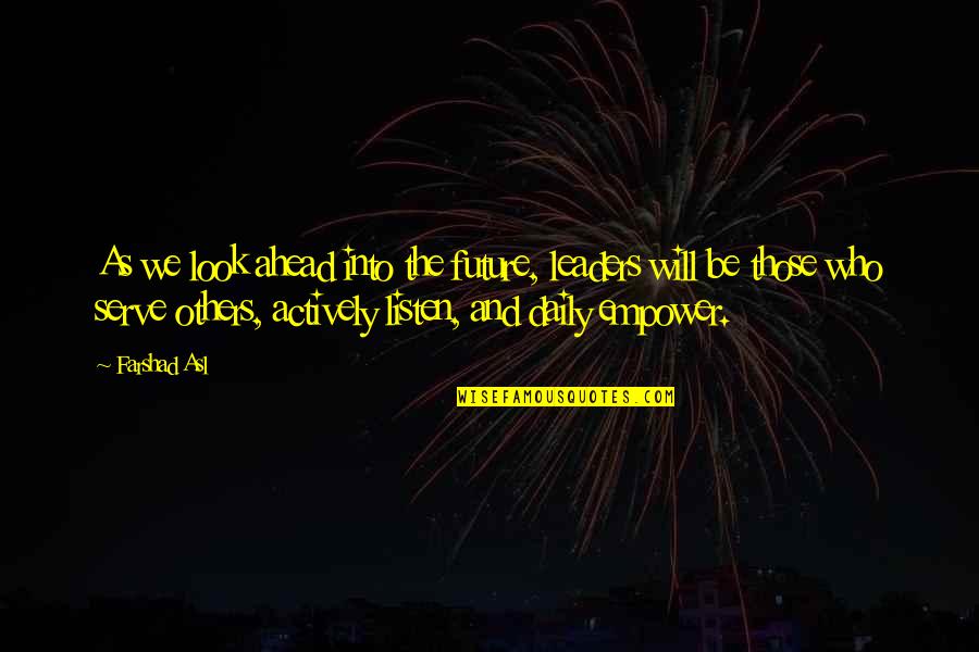 The Future Ahead Quotes By Farshad Asl: As we look ahead into the future, leaders