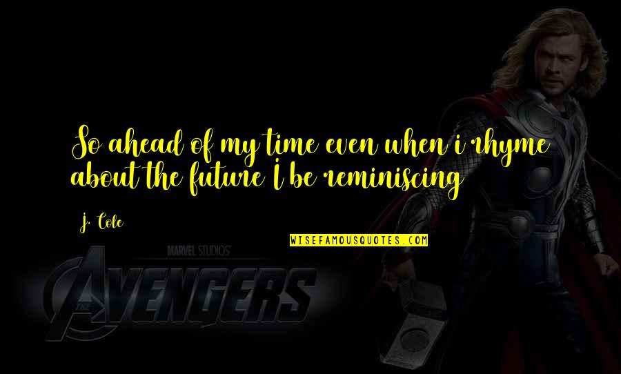 The Future Ahead Quotes By J. Cole: So ahead of my time even when i