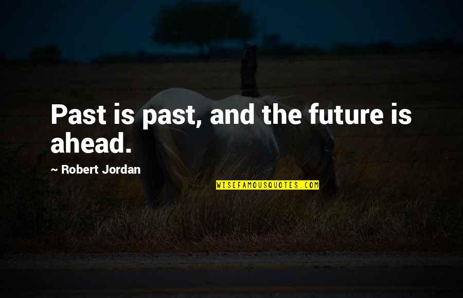 The Future Ahead Quotes By Robert Jordan: Past is past, and the future is ahead.