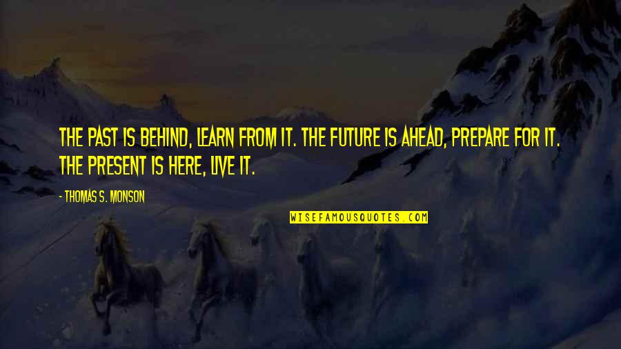 The Future Ahead Quotes By Thomas S. Monson: The past is behind, learn from it. The