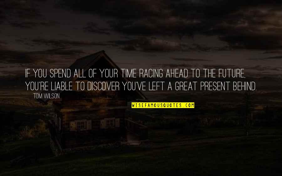 The Future Ahead Quotes By Tom Wilson: If you spend all of your time racing