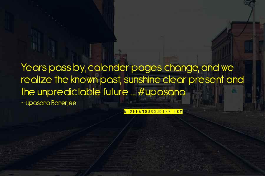 The Future And Change Quotes By Upasana Banerjee: Years pass by, calender pages change, and we