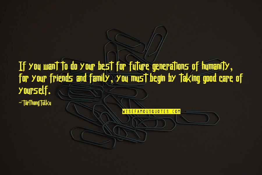 The Future And Family Quotes By Tarthang Tulku: If you want to do your best for The Future And Family Quotes By Tarthang Tulku: If you want to do your best for