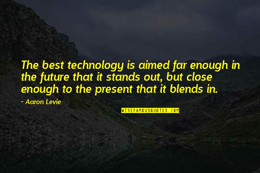 The Future And Technology Quotes By Aaron Levie: The best technology is aimed far enough in