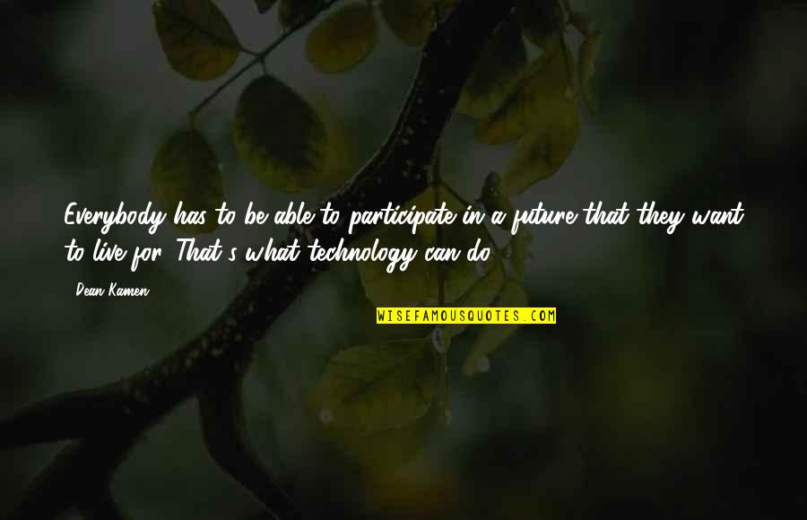 The Future And Technology Quotes By Dean Kamen: Everybody has to be able to participate in