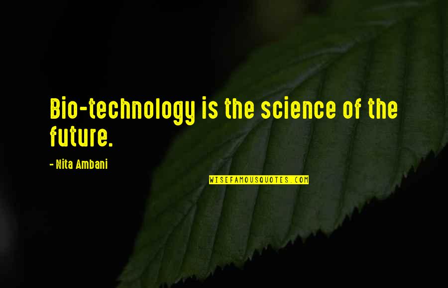 The Future And Technology Quotes By Nita Ambani: Bio-technology is the science of the future.