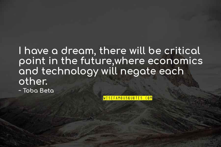 The Future And Technology Quotes By Toba Beta: I have a dream, there will be critical