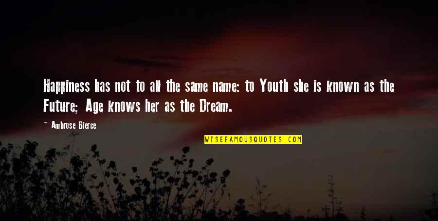 The Future And Youth Quotes By Ambrose Bierce: Happiness has not to all the same name: The Future And Youth Quotes By Ambrose Bierce: Happiness has not to all the same name: