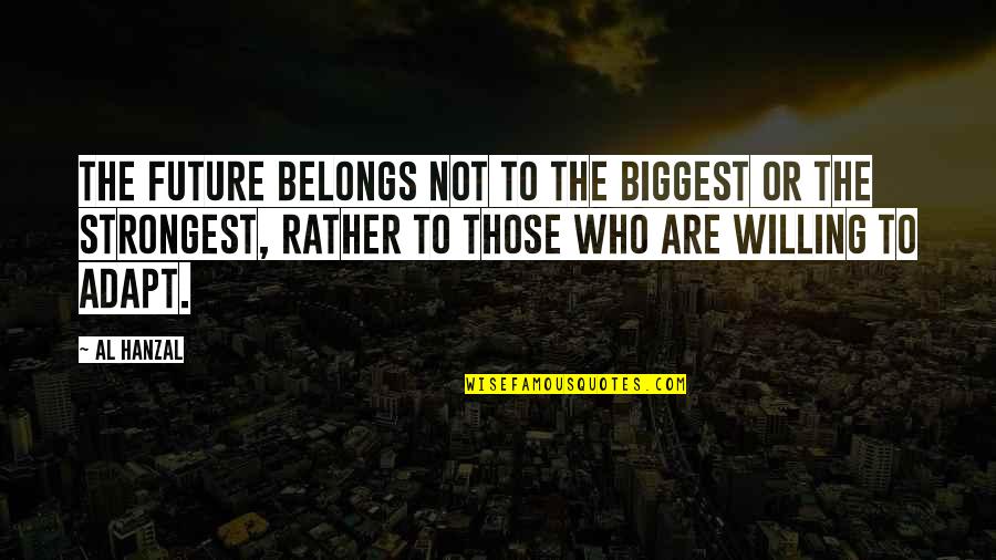 The Future Belongs Quotes By Al Hanzal: The future belongs not to the biggest or