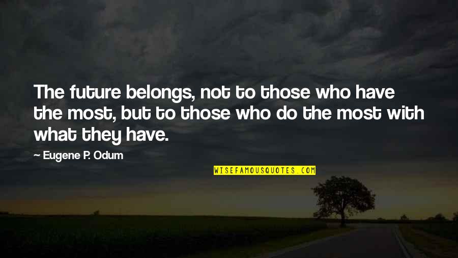 The Future Belongs Quotes By Eugene P. Odum: The future belongs, not to those who have