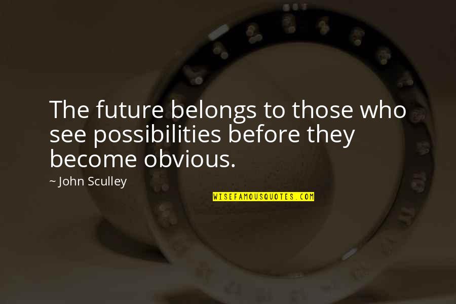 The Future Belongs Quotes By John Sculley: The future belongs to those who see possibilities