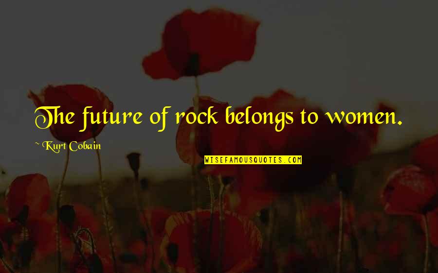 The Future Belongs Quotes By Kurt Cobain: The future of rock belongs to women.