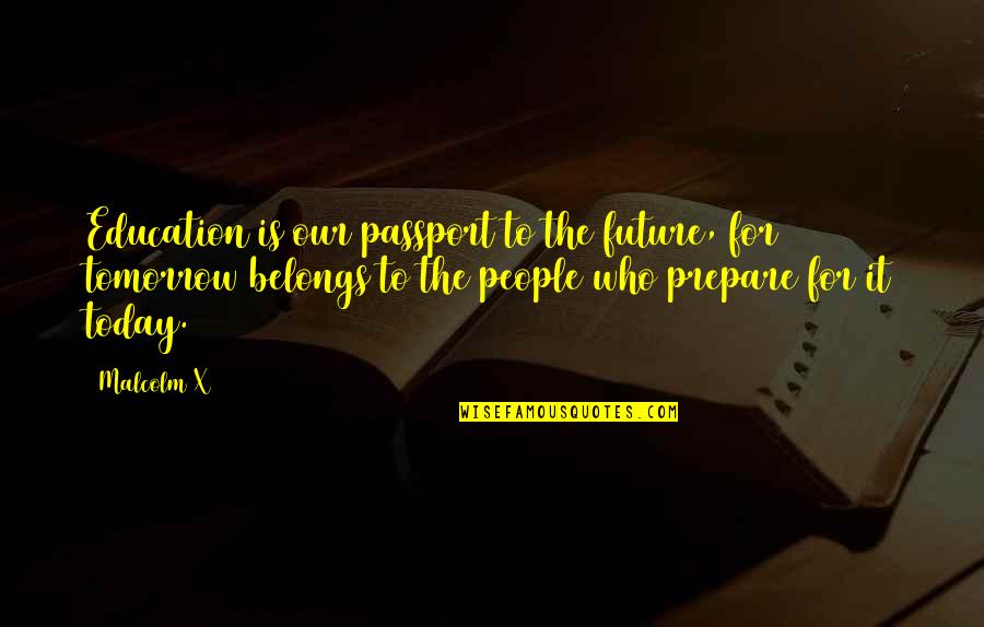 The Future Belongs Quotes By Malcolm X: Education is our passport to the future, for