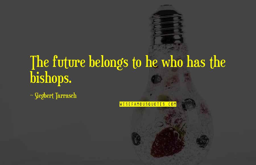 The Future Belongs Quotes By Siegbert Tarrasch: The future belongs to he who has the