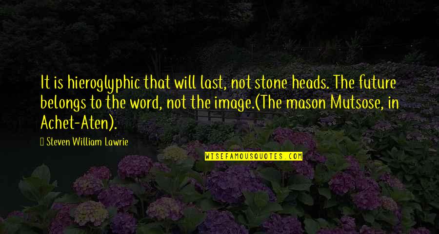 The Future Belongs Quotes By Steven William Lawrie: It is hieroglyphic that will last, not stone