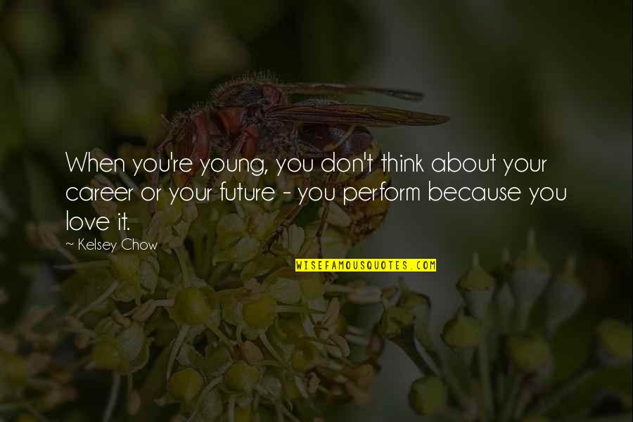 The Future Career Quotes By Kelsey Chow: When you're young, you don't think about your The Future Career Quotes By Kelsey Chow: When you're young, you don't think about your