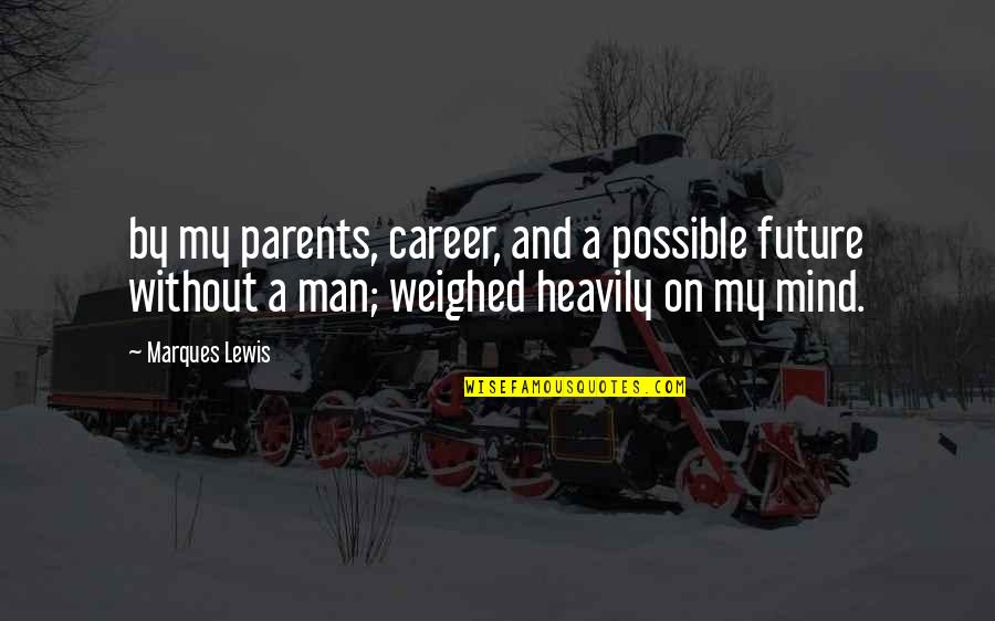 The Future Career Quotes By Marques Lewis: by my parents, career, and a possible future The Future Career Quotes By Marques Lewis: by my parents, career, and a possible future