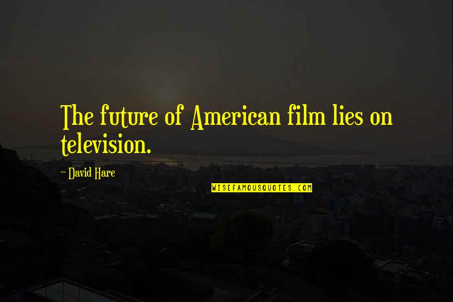 The Future Film Quotes By David Hare: The future of American film lies on television.