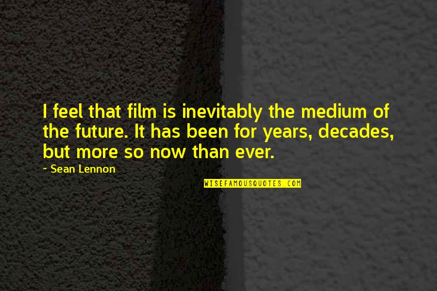 The Future Film Quotes By Sean Lennon: I feel that film is inevitably the medium