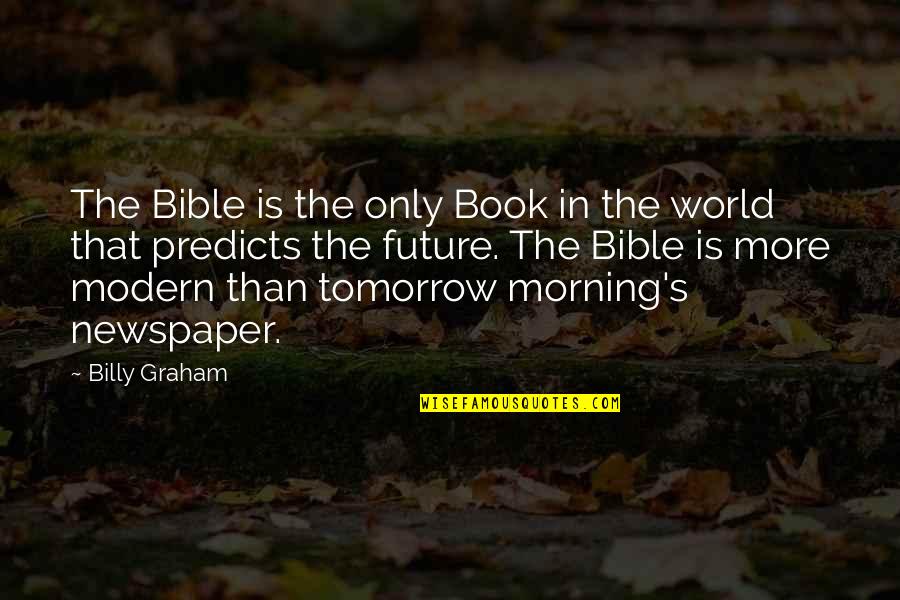 The Future From The Bible Quotes By Billy Graham: The Bible is the only Book in the