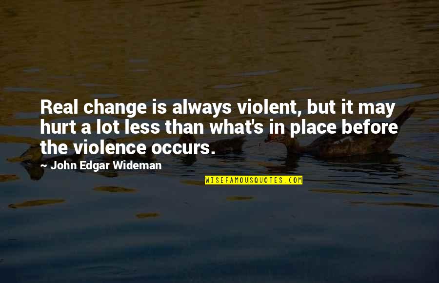 The Future From The Bible Quotes By John Edgar Wideman: Real change is always violent, but it may The Future From The Bible Quotes By John Edgar Wideman: Real change is always violent, but it may
