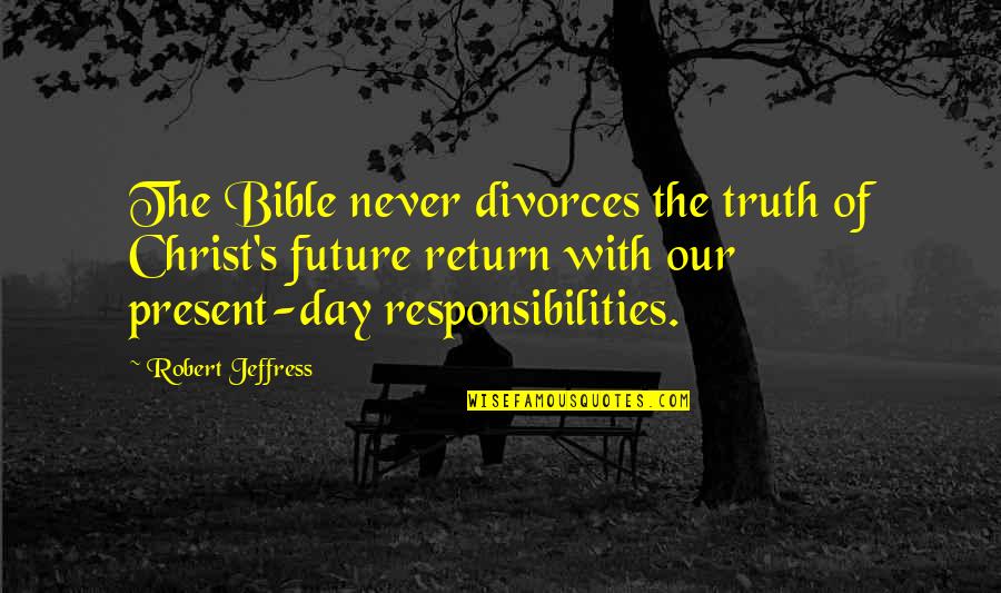 The Future From The Bible Quotes By Robert Jeffress: The Bible never divorces the truth of Christ's