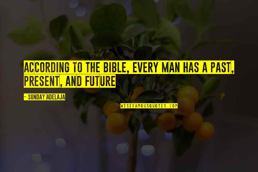 The Future From The Bible Quotes By Sunday Adelaja: According to the Bible, every man has a The Future From The Bible Quotes By Sunday Adelaja: According to the Bible, every man has a