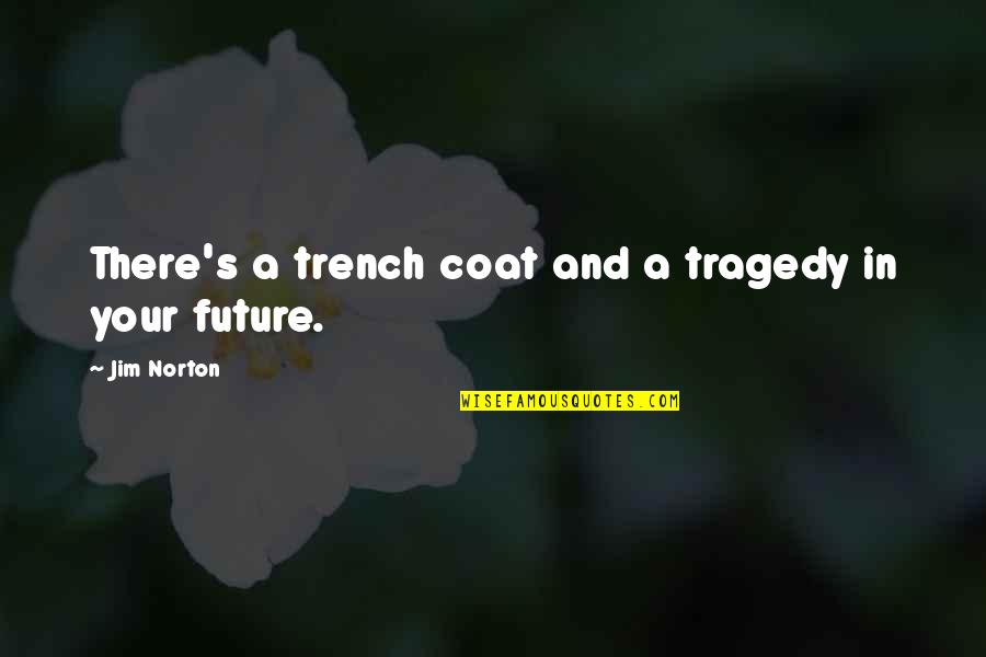 The Future Funny Quotes By Jim Norton: There's a trench coat and a tragedy in