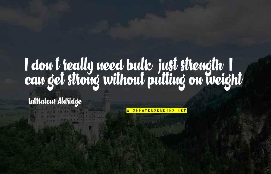 The Future Graduation Quotes By LaMarcus Aldridge: I don't really need bulk, just strength. I