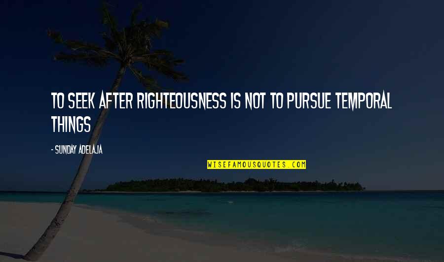 The Future Graduation Quotes By Sunday Adelaja: To seek after righteousness is not to pursue