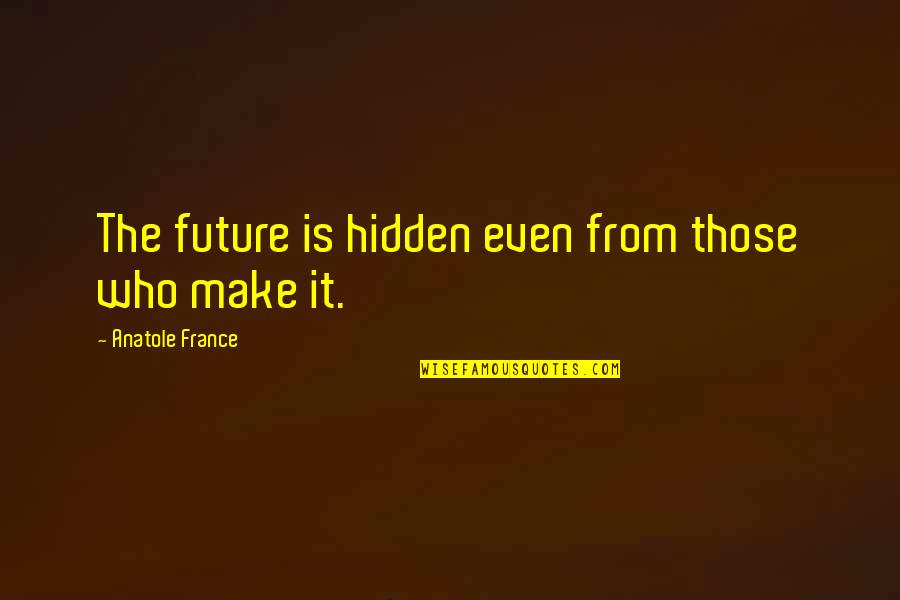 The Future Inspirational Quotes By Anatole France: The future is hidden even from those who