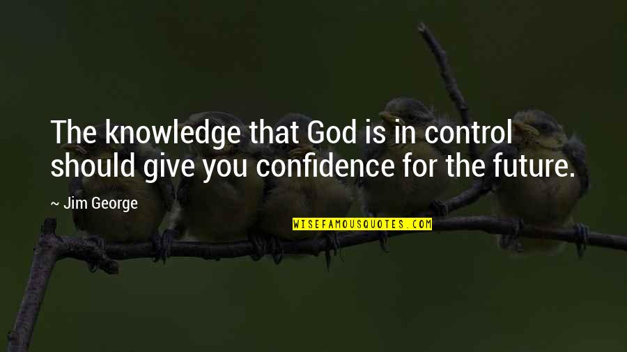 The Future Inspirational Quotes By Jim George: The knowledge that God is in control should