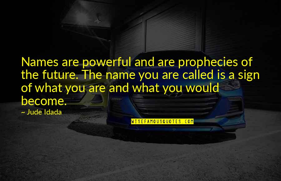 The Future Inspirational Quotes By Jude Idada: Names are powerful and are prophecies of the