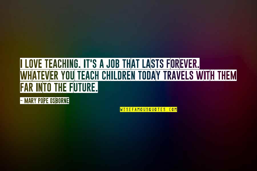 The Future Inspirational Quotes By Mary Pope Osborne: I love teaching. It's a job that lasts