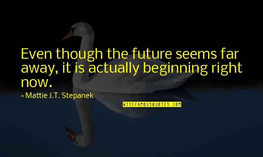 The Future Inspirational Quotes By Mattie J.T. Stepanek: Even though the future seems far away, it
