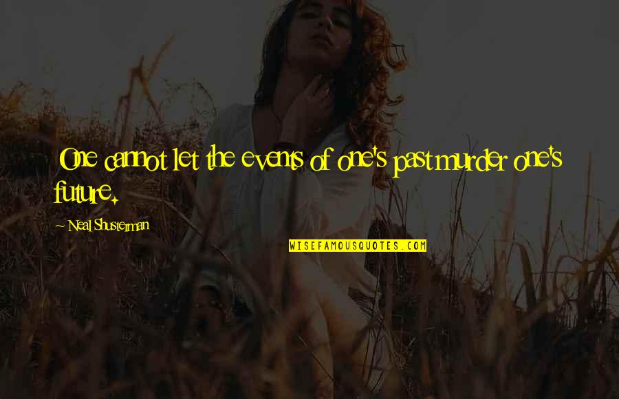 The Future Inspirational Quotes By Neal Shusterman: One cannot let the events of one's past The Future Inspirational Quotes By Neal Shusterman: One cannot let the events of one's past